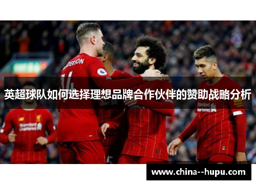 英超球队如何选择理想品牌合作伙伴的赞助战略分析