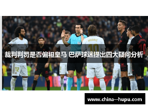 裁判判罚是否偏袒皇马 巴萨球迷提出四大疑问分析
