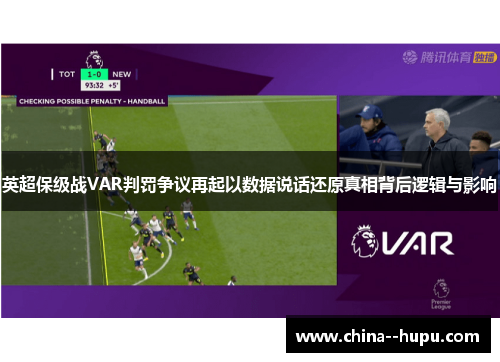 英超保级战VAR判罚争议再起以数据说话还原真相背后逻辑与影响 英超保级战VAR判罚争议再起以数据说话还原真相背后逻辑与影响