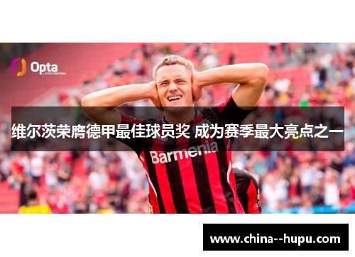 维尔茨荣膺德甲最佳球员奖 成为赛季最大亮点之一