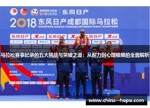 马拉松赛事纪录的五大挑战与突破之道：从耐力到心理极限的全面解析