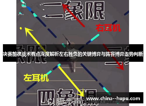 决赛前夜战术看点深度解析左右胜负的关键博弈与阵容博弈走势判断