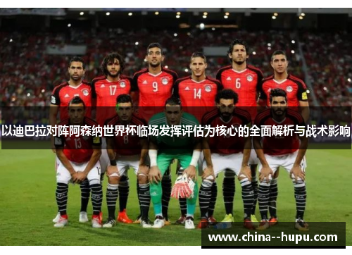 以迪巴拉对阵阿森纳世界杯临场发挥评估为核心的全面解析与战术影响
