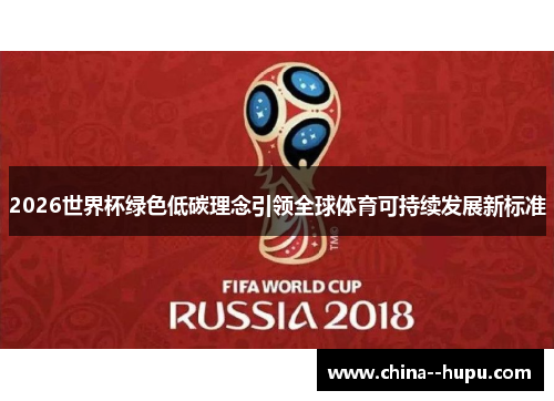 2026世界杯绿色低碳理念引领全球体育可持续发展新标准