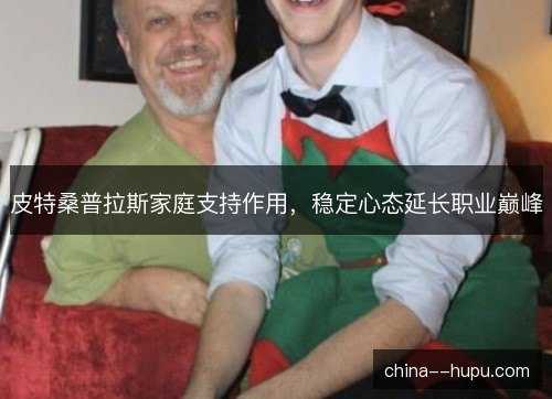 皮特桑普拉斯家庭支持作用，稳定心态延长职业巅峰