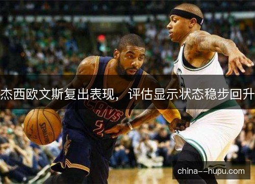 杰西欧文斯复出表现，评估显示状态稳步回升